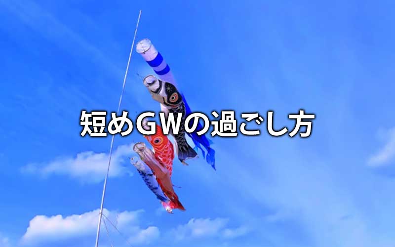 短めゴールデンウィークの過ごし方